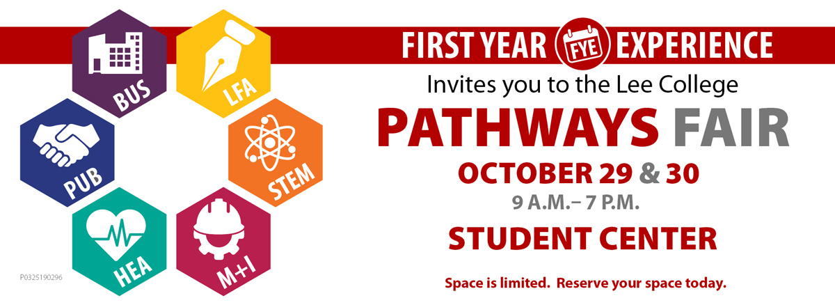 FYE invites you to the Lee College Pathways Fair, 9 a.m.-7 p.m., Oct. 29 & 30, in the Student Center. Space limited. Reserve your spot now.