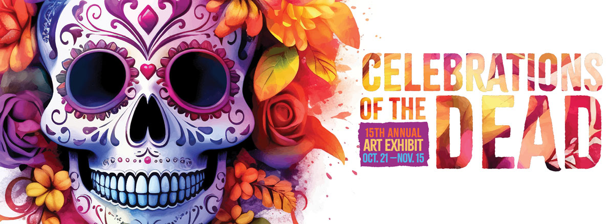 Celebrations of the Dead. 15th annual art exhibit runs Oct. 21-Nov. 15.