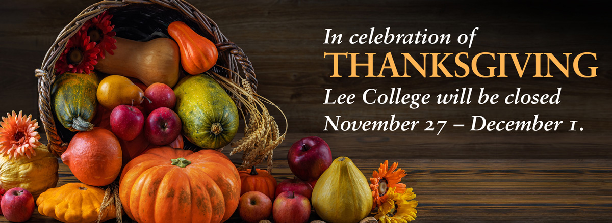 In celebration of Thanksgiving, Lee College will be closed Nov. 27 to Dec. 1