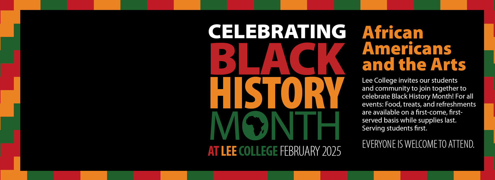 Celebrating black history month at Lee College, February 2025. African-Americans and the arts. Lee college invites our students and community to join together to celebrate black history month! For all events, food, treats, and refreshments are available on a first come, first served basis while supplies last. Serving students first. Everyone is welcome to attend