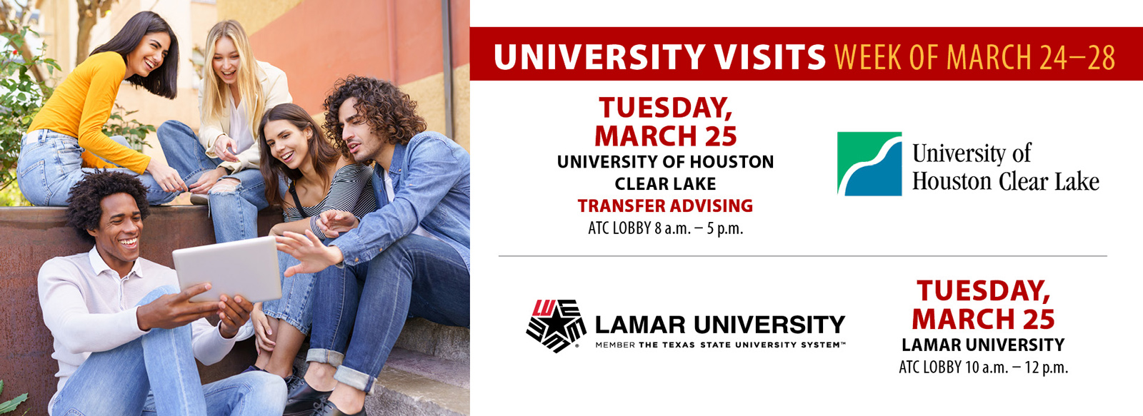 University visits March 24-28. University of Houston clear Lake, Tuesday, March 25, transfer advising, ATC lobby, 8 AM to 5 PM. Lamar University, Tuesday, March 25, ATC lobby, 10 AM to 12 PM.