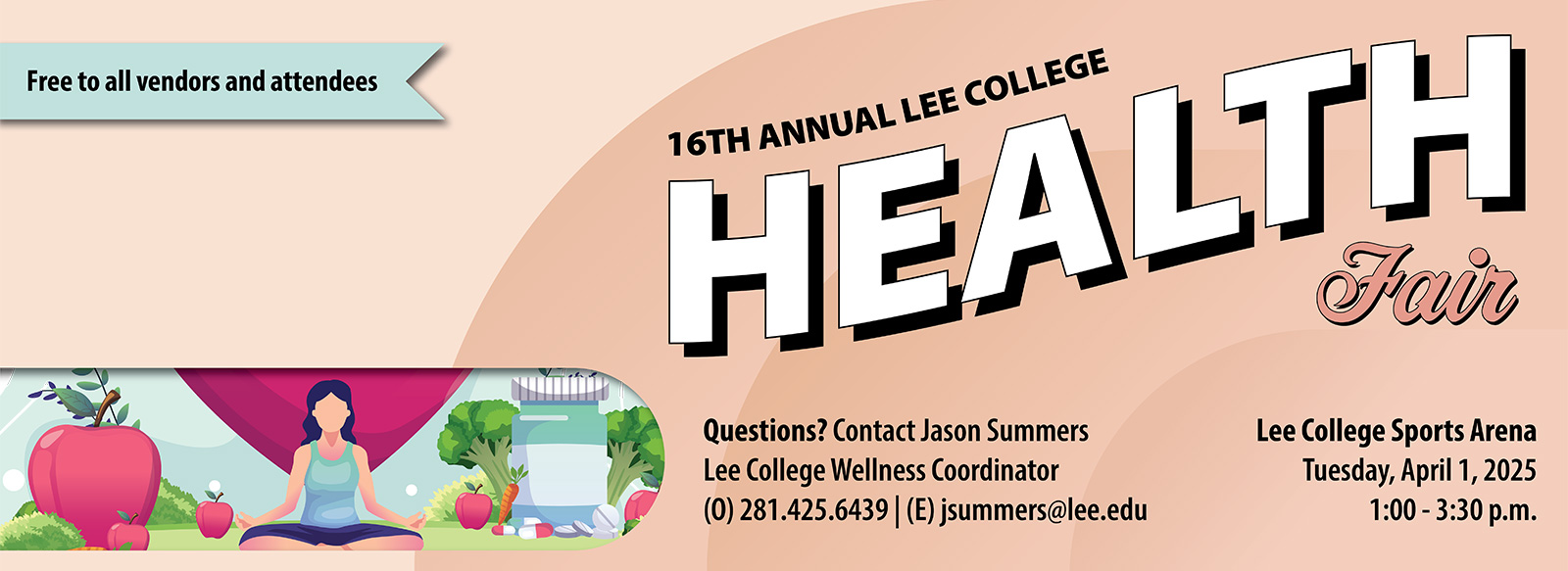 16th annual Lee college health fair. Lee College sports Arena, Tuesday, April 1, 2025, 1 to 3:30 PM. Questions? Contact Jason Summers, Lee college wellness coordinator, 281-425-6439, Jsummers@lee.edu. Free to all vendors and attendees