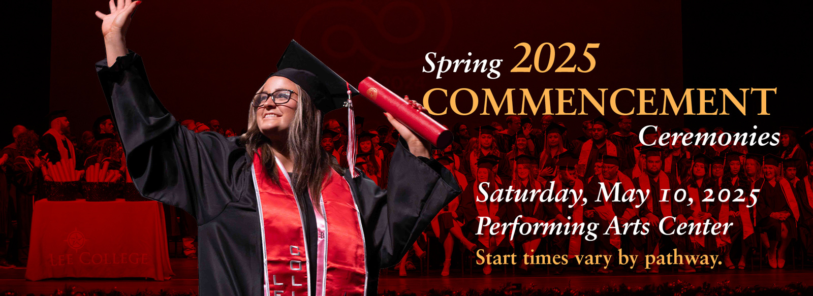 Spring 2025 commencement ceremonies. Saturday, May 10, 2025. Performing arts center. Start times very by pathway