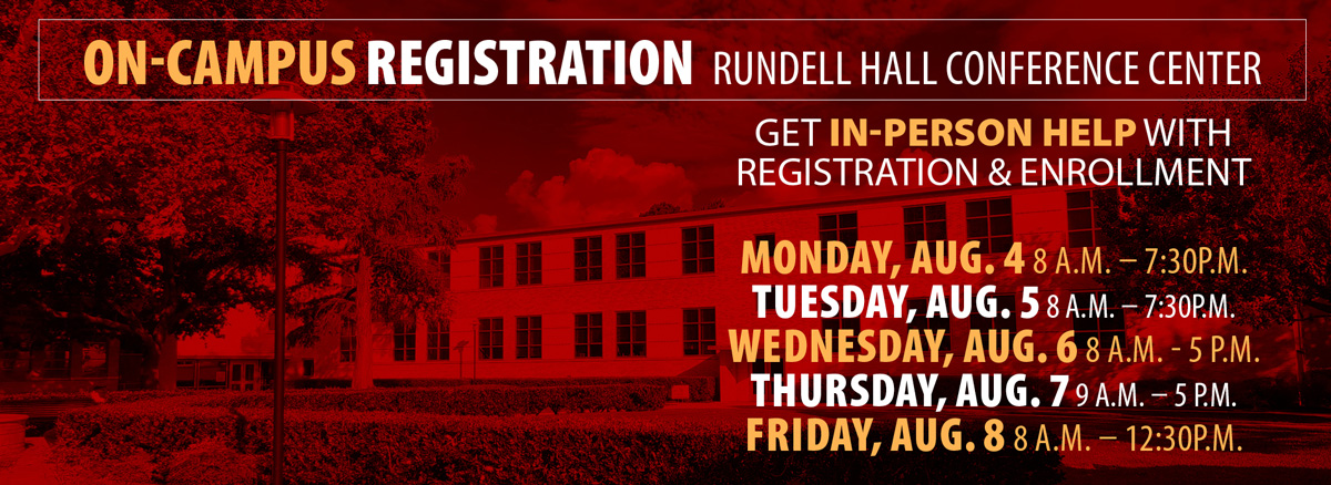 On campus registration and the Rundell Hall Conference Center. Get in-person help with registration and enrollment. Monday, August 4, 8 AM to 7:30 PM; Tuesday, August 5, 8 AM to 7:30 PM; Wednesday, August 6, 8 AM to 5 PM; Thursday, August 7, 9 AM to 5 PM; Friday, August 8, 8 AM to 12:30 PM