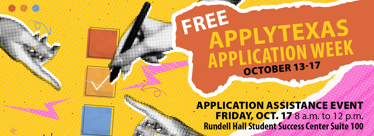 Free ApplyTexas Application Week, October 13-17. Application Assistance Event 9 a.m.-12 p.m. Friday, October 17, Rundell Hall Student Success Center, Suite 100