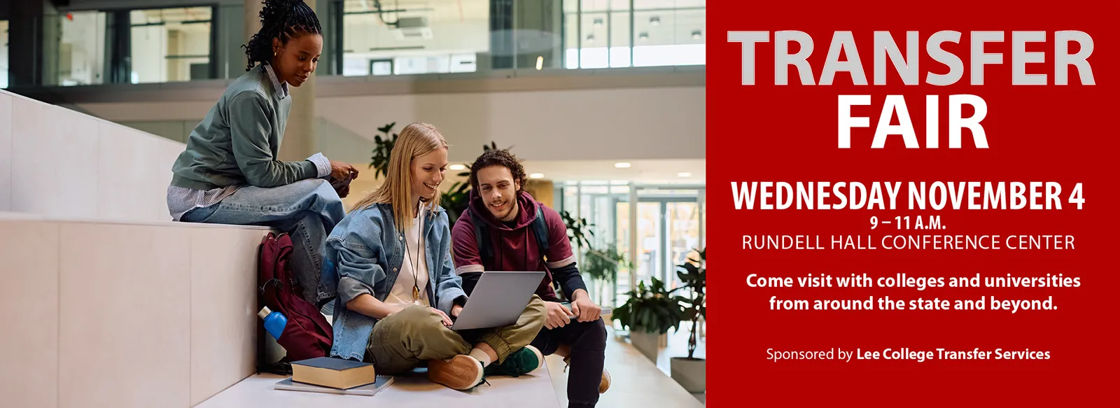 Transfer Fair, 9-11 a.m. Wednesday, November 4, Rundell Hall Conference Center. Visit with colleges and universities from around the state and beyond. Sponsored by Lee College Transfer Services
