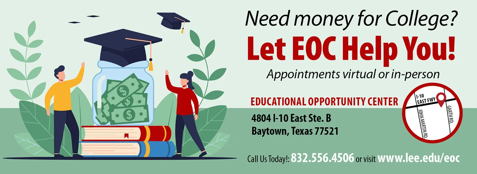 Need money for college? Let the EOC help you! Appointments virtual or in-person. Educational Opportunity Center, 4804 Interstate 10 East, Suite B, Baytown, Texas 77521. Call us today at 832-556-4506 or visit www.lee.edu/eoc